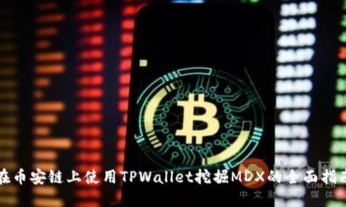 在币安链上使用TPWallet挖掘MDX的全面指南