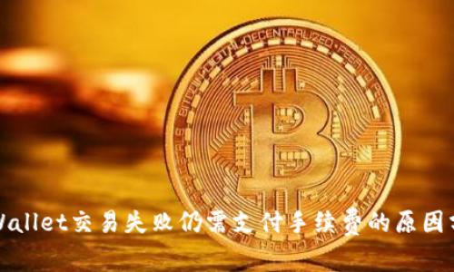 TPWallet交易失败仍需支付手续费的原因分析
