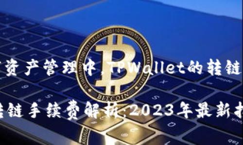 在现代数字资产管理中,TPWallet的转链手续费解析
TPWallet转链手续费解析:2023年最新指南