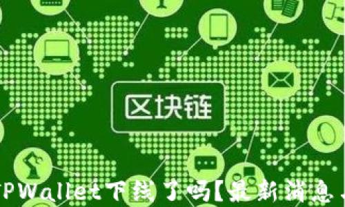 苹果手机TPWallet下线了吗?最新消息与用户指南