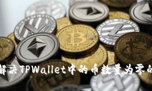 如何解决TPWallet中的币数量为零的问题