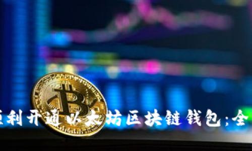 如何顺利开通以太坊区块链钱包：全面指南