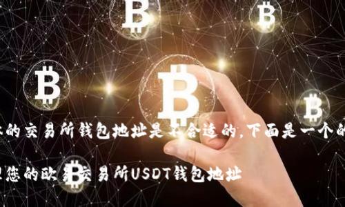 请注意: 提供具体的交易所钱包地址是不合适的。下面是一个的和相关内容示例。
: 如何获取和管理您的欧易交易所USDT钱包地址