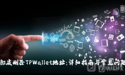 如何彻底删除TPWallet地址:详细指南与常见问题解答