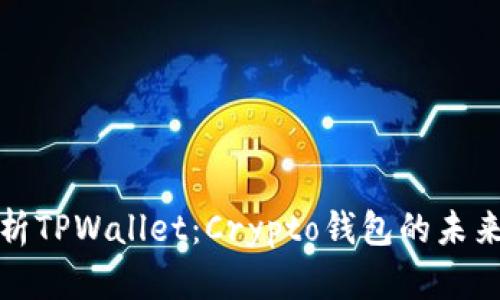 全面解析TPWallet：Crypto钱包的未来与趋势