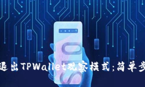 如何安全退出TPWallet观察模式：简单步骤全解析