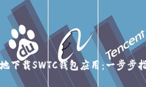 如何安全快捷地下载SWTC钱包应用：一步步指南与注意事项