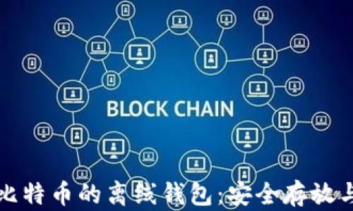 
全面解析比特币的离线钱包：安全存放与使用指南