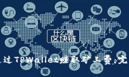 如何通过TPWallet赚取矿工费：完整指南