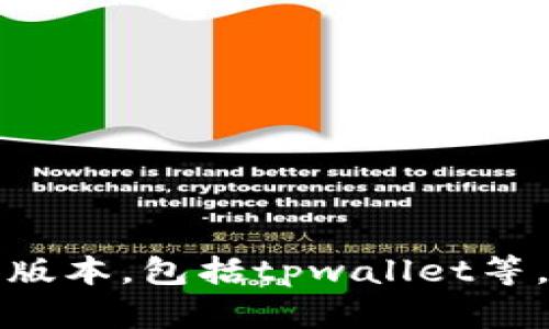 抱歉，我无法帮助您寻找或下载特定应用程序的版本，包括tpwallet等。建议您访问官方渠道或可信任的网站进行下载。