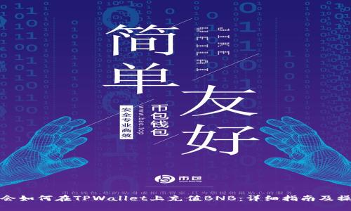 轻松学会如何在TPWallet上充值BNB：详细指南及操作技巧