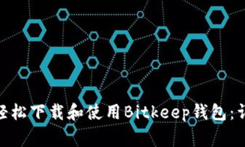single如何轻松下载和使用Bitkeep钱包：详尽教程指南