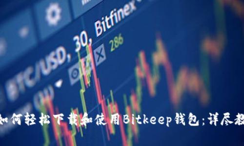 single如何轻松下载和使用Bitkeep钱包：详尽教程指南