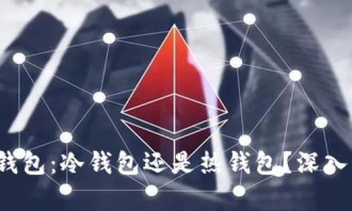 比特库(BitKeep)钱包：冷钱包还是热钱包？深入解析功能与安全性