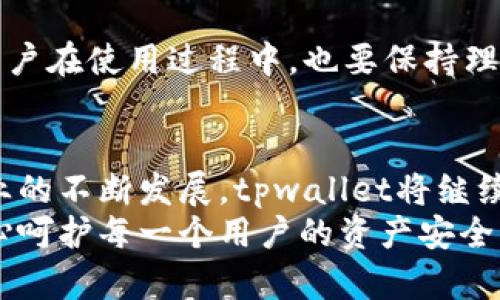   tpwallet客服热线：你的数字资产安全保护神 / 

 guanjianci tpwallet, 客服热线, 数字资产, 区块链, 用户支持 /guanjianci 

引言
随着区块链技术的崛起，数字资产的管理和保护显得尤为重要。在这个快速变化的时代，用户对数字钱包的需求不断增长。同时，优秀的客户服务也成为了评估一个数字钱包平台是否值得信赖的关键因素之一。tpwallet作为一个备受瞩目的数字资产管理工具，其客服热线的有效性和响应速度，直接影响到用户的体验和资产安全。本文将探讨tpwallet的客服热线的优势、用户支持的典型案例以及如何在使用过程中最大程度地享受其提供的服务。

tpwallet概述
tpwallet是一款功能强大的数字钱包，为用户提供了安全可靠的数字资产存储、转账和管理服务。它支持多种加密货币，包括比特币、以太坊等主流的数字货币，用户只需下载应用，并通过注册账户，即可开始他们的数字资产之旅。此外，tpwallet还通过不断更新和引入新功能，保持其在数字钱包领域的竞争力。

客服热线的重要性
在数字钱包的使用过程中，用户可能会碰到各种问题，比如资产的存取、交易状态的查询、账户安全设置等。这时，客服热线便成为了用户寻求帮助的第一途径。tpwallet的客服热线，不仅是解决用户疑问的渠道，更是在数字资产交易过程中，保护用户权益的重要保障。高效、友好的客服团队能够为用户提供及时的解决方案，从而减少不必要的困扰。

tpwallet客服热线的优势
tpwallet的客服热线具备多种优势，吸引了大量用户。首先，其热线服务覆盖广泛，用户无论在何时何地，均可以拨打客服热线获得帮助。其次，客服人员的专业素养十分高，他们不仅具备丰富的区块链知识，同时对于tpwallet的各项功能也了如指掌。再次，在用户反馈方面，tpwallet采取主动措施，定期收集用户意见，从而不断改进服务质量。

用户支持的成功案例
我们可以来看几个tpwallet客服热线的成功案例，以具体了解它们是如何帮助用户解决问题的。某用户在使用tpwallet进行数字货币转账时，意外遇到了交易未完成的情况。该用户拨打了tpwallet的客服热线，客服人员耐心指导用户检查交易记录，并查阅了转账状态。最终，该用户成功确认转账，并表达了感谢，认为客服的及时帮助让他倍感安心。
另一个案例中，用户在进行钱包安全设置时遭遇了困难。通过热线，客服帮助用户一步一步完成了复杂的安全设置，让用户对自己的资产安全有了更深刻的了解与信任。在现代社会，隐私和安全已成为人们愈加关注的问题，tpwallet通过优质的客户服务，帮助用户心安。

如何高效使用tpwallet客服热线
为了更好地利用tpwallet的客服热线，用户可以事先准备一些必要的信息，比如自己的账户信息、问题的具体描述等。这样，客服人员在接到电话后，可以更快地理解用户的问题，并提供相应的解决方案。此外，用户在使用过程中，也要保持理性，耐心地与客服沟通，一定程度上也能帮助提升解决问题的效率。

总结
tpwallet的客服热线，凭借其卓越的服务质量，为用户的数字资产管理提供了有力支持。通过优质的客户体验，tpwallet不仅成功吸引了大量用户，同时也增强了用户对其平台的信任感。在未来，随着区块链行业的不断发展，tpwallet将继续努力服务，保持与用户的沟通，确保每一位用户的数字资产安全。
最后，对于正在犹豫是否使用tpwallet的朋友们，不妨拨打客服热线，亲自感受一下他们的服务。无论是关心数字货币的基本知识，还是想要获取更深入的技术支持，tpwallet的客服团队都将竭诚为你服务。用心呵护每一个用户的资产安全，就是tpwallet不变的使命。