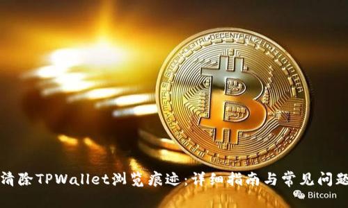 如何清除TPWallet浏览痕迹：详细指南与常见问题解答