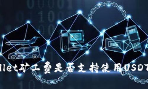 TPWallet矿工费是否支持使用USDT支付?