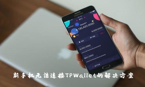 新手机无法连接TPWallet的解决方案