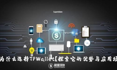 : 为什么选择TPWallet？探索它的优势与应用场景