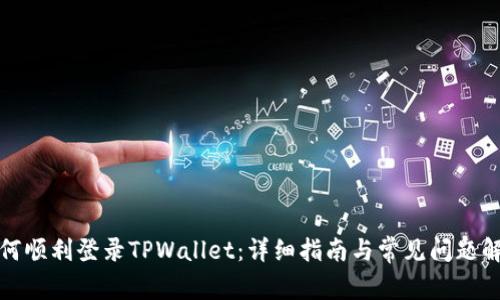 如何顺利登录TPWallet：详细指南与常见问题解答