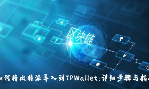 :
如何将比特派导入到TPWallet：详细步骤与指南