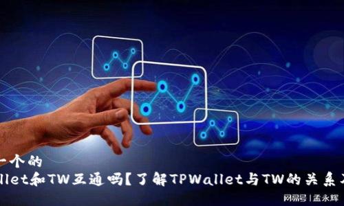思考一个的  
TPWallet和TW互通吗？了解TPWallet与TW的关系及功能
