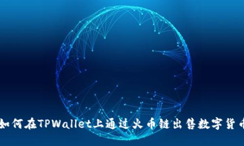 如何在TPWallet上通过火币链出售数字货币